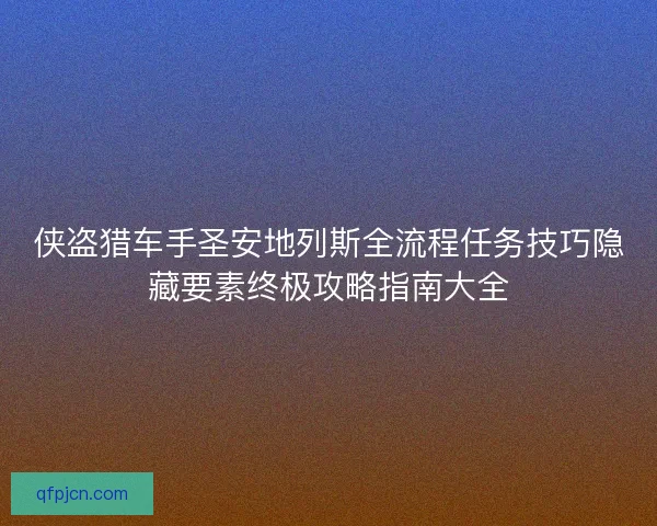 侠盗猎车手圣安地列斯全流程任务技巧隐藏要素终极攻略指南大全 侠盗猎车手圣安地列斯全流程任务技巧隐藏要素终极攻略指南大全